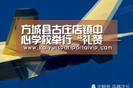 方城县古庄店镇中心学校举行“礼赞宪法”活动“KAIYUN体育”(图1) KAIYUN体育