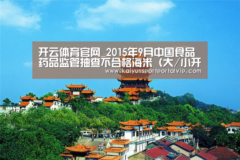 开云体育官网_2015年9月中国食品药品监管抽查不合格海米(大/小开洋 干虾仁)产品企业名单(图1) 开云体育官方入口